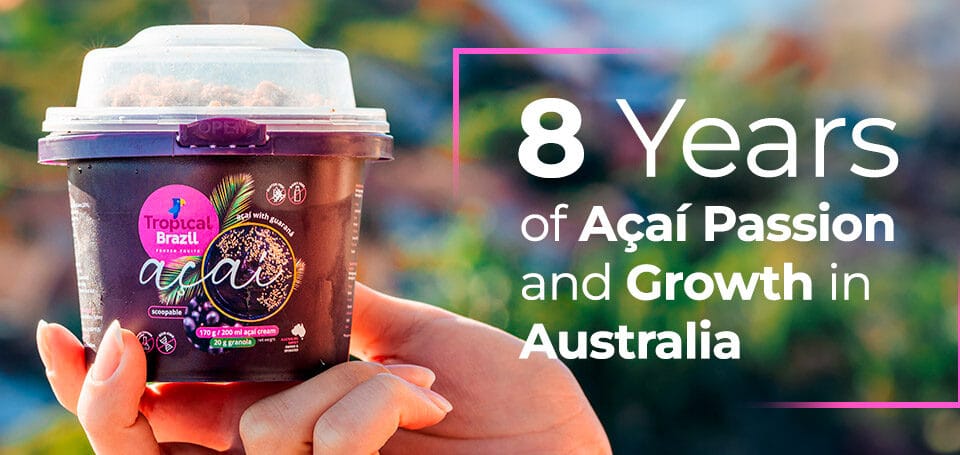 Tropical Brazil: 8 Years of Açaí Passion and Growth in Australia